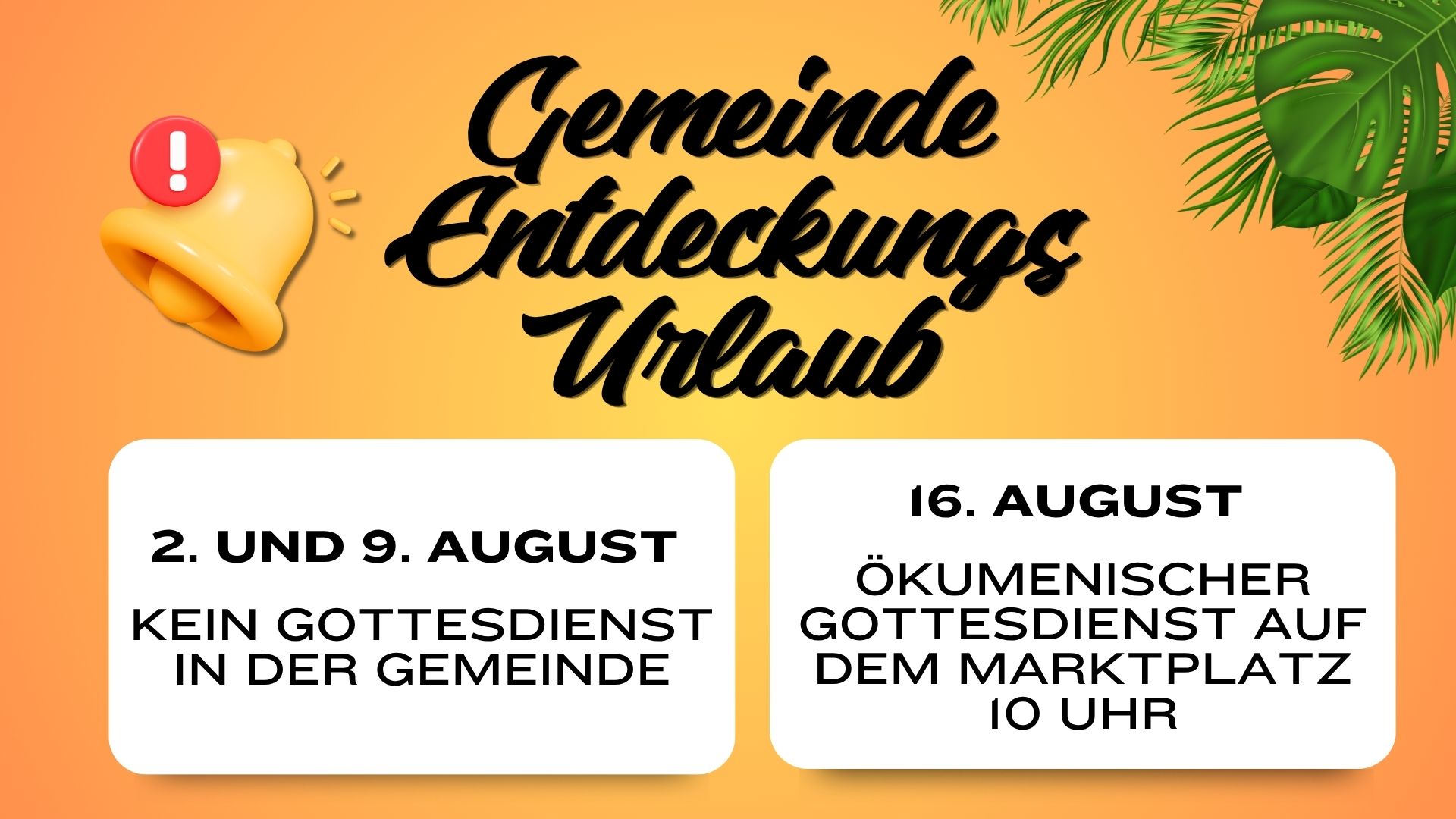 Gemeinde-Entdeckungs-Urlaub; 2. und 9. August: kein Gottesdienst in der Gemeinde, 16; August: Ökumenischer Gottesdienst auf dem Marktplatz 10 Uhr